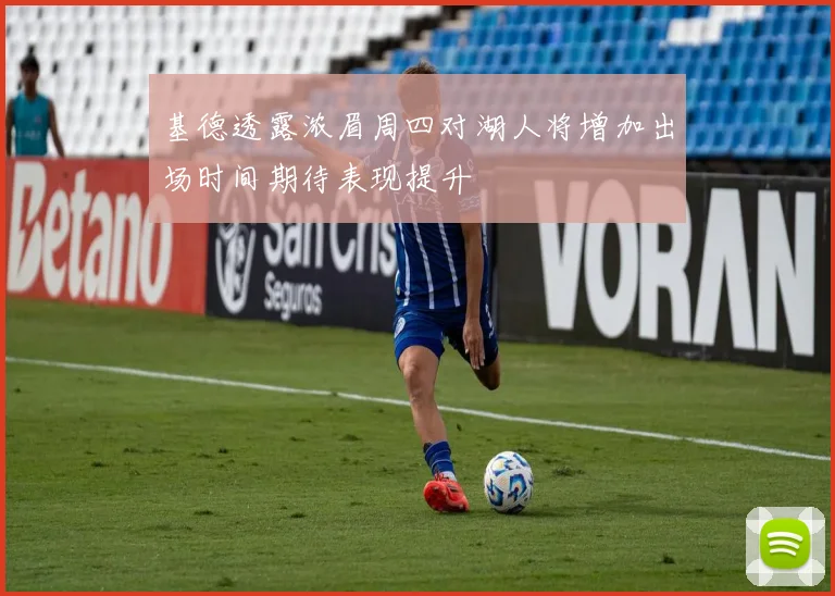 基德透露浓眉周四对湖人将增加出场时间期待表现提升
